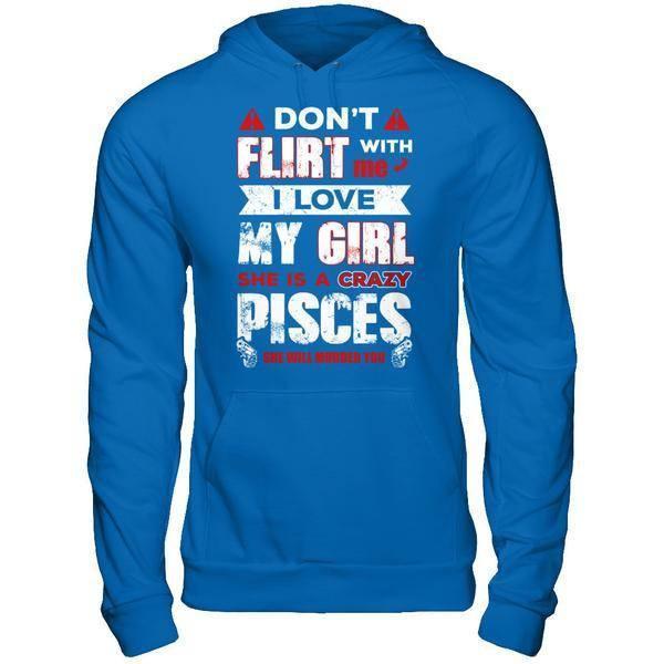 Don't Flirt With Me I Love My Girl She Is A Crazy Pisces-T-Shirt & Hoodie-Pullover Hoodie-Royal