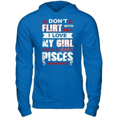 Don't Flirt With Me I Love My Girl She Is A Crazy Pisces-T-Shirt & Hoodie-Pullover Hoodie-Royal