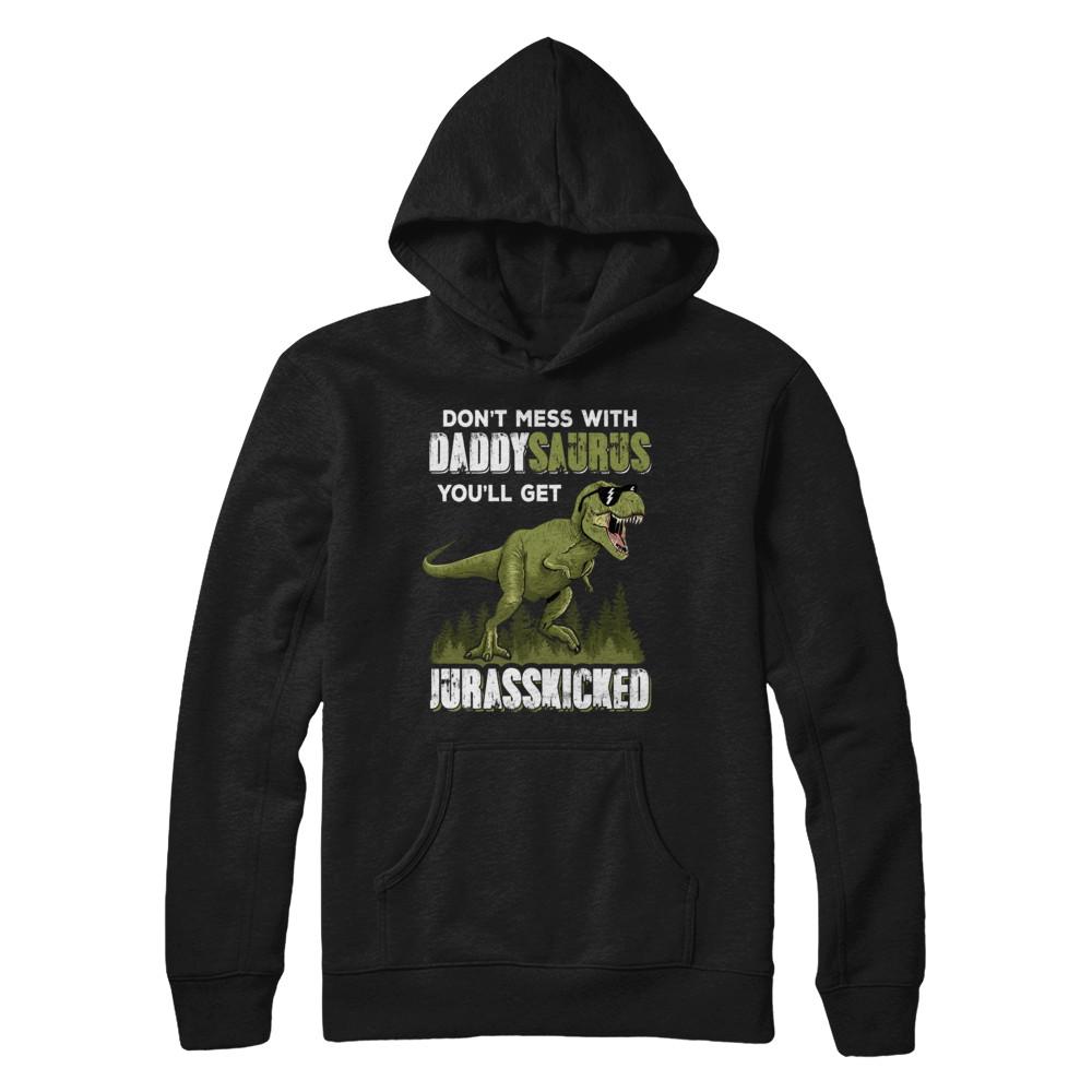 Don't Mess With Daddysaurus You'll Get Jurasskicked-T-Shirt & Hoodie-Pullover Hoodie-Black