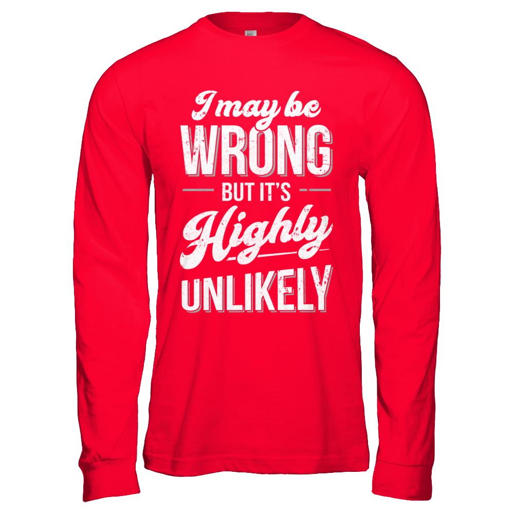 I May Be Wrong But It's Highly Unlikely-T-Shirt & Hoodie-Long Sleeve T-Shirt-Red