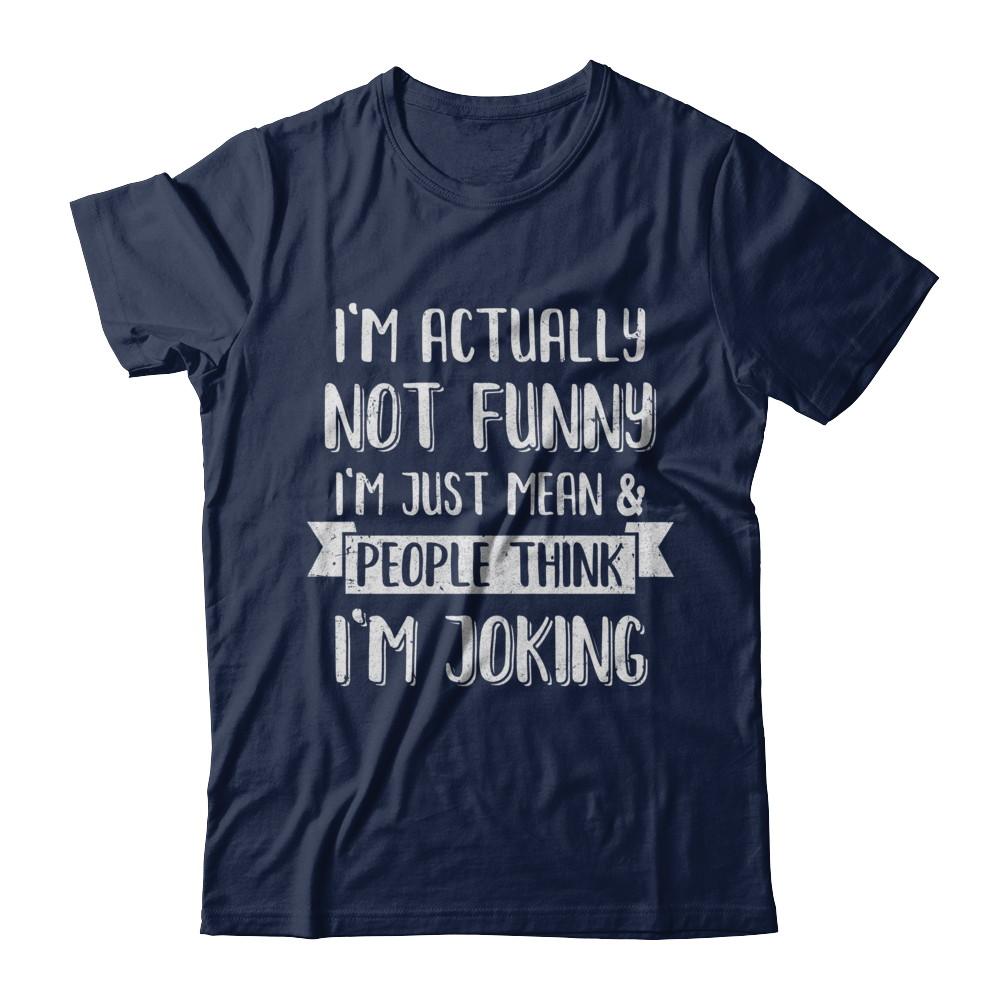 I'm Actually Not Funny I'm Just Mean People Think I'm Joking-T-Shirt & Hoodie-Classic T-Shirt-Navy