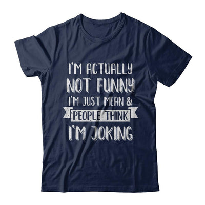 I'm Actually Not Funny I'm Just Mean People Think I'm Joking-T-Shirt & Hoodie-Classic T-Shirt-Navy