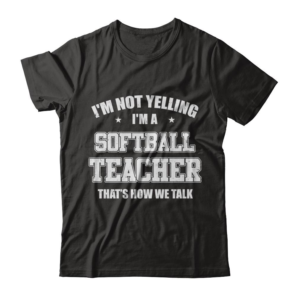 I'm Not Yelling I'm A Softball Teacher That's How We Talk-T-Shirt & Hoodie-Classic T-Shirt-Black
