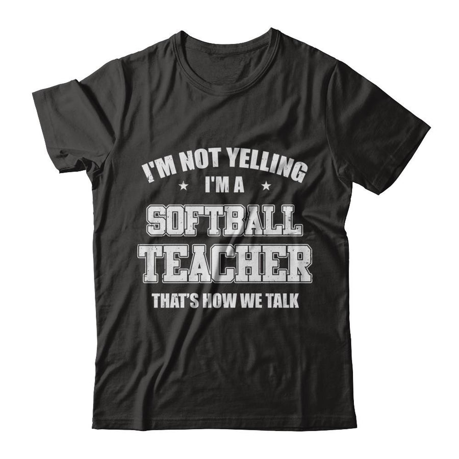 I'm Not Yelling I'm A Softball Teacher That's How We Talk-T-Shirt & Hoodie-Classic T-Shirt-Black