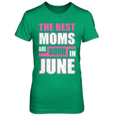 The Best Moms Are Born In June-T-Shirt & Hoodie-Women's T-Shirt-Irish Green