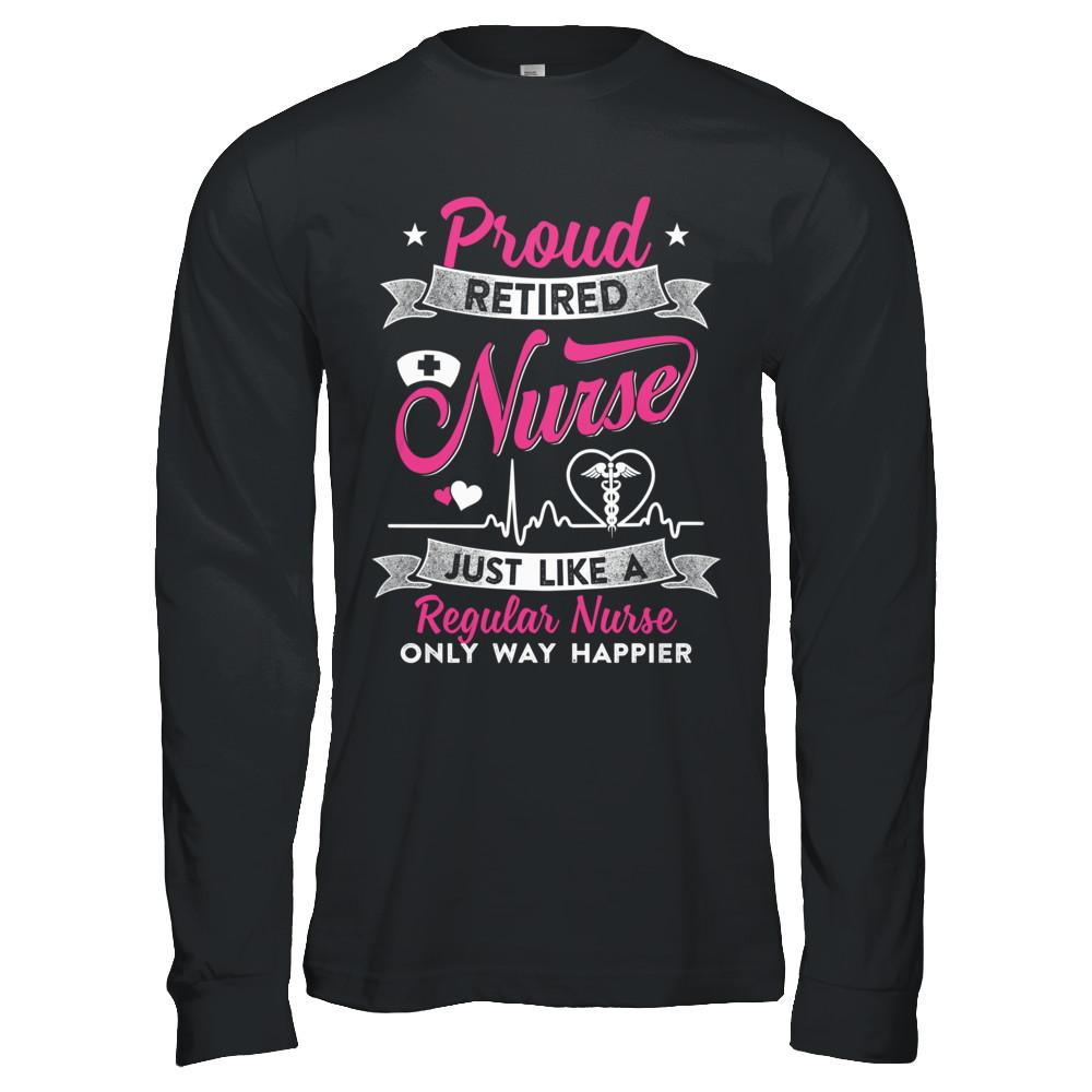Proud Retired Nurse Just Like A Regular Nurse Nursing-T-Shirt & Hoodie-Long Sleeve T-Shirt-Black