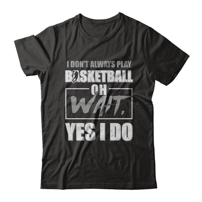 I Don't Always Play Basketball Oh Wait Yes I Do-T-Shirt & Hoodie-Premium T-Shirt-Black