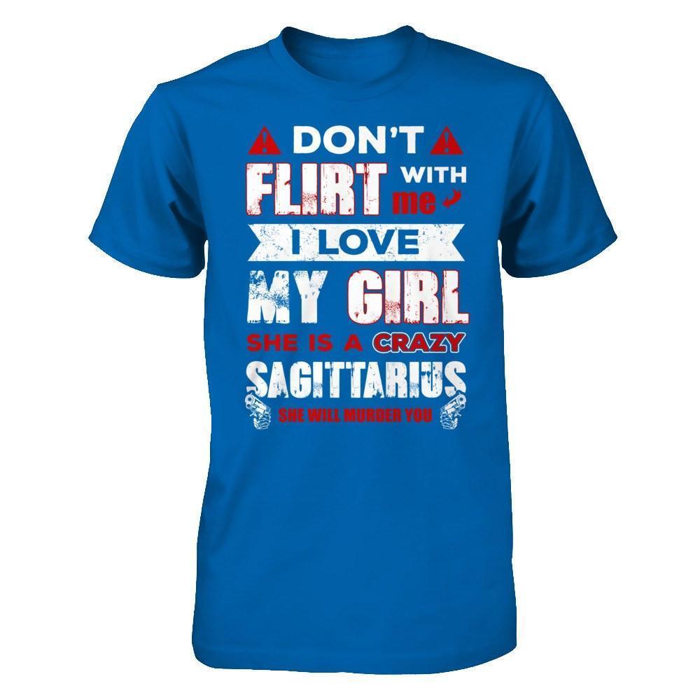 Don't Flirt With Me I Love My Girl She Is A Crazy Sagittarius-T-Shirt & Hoodie-
