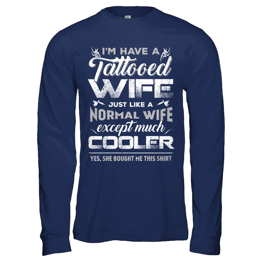 I Have A Tattooed Wife Like A Normal Wife But Cooler-T-Shirt & Hoodie-Long Sleeve T-Shirt-Navy