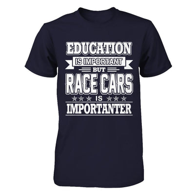 Education Is Important But Race Cars Is Importanter-T-Shirt & Hoodie-