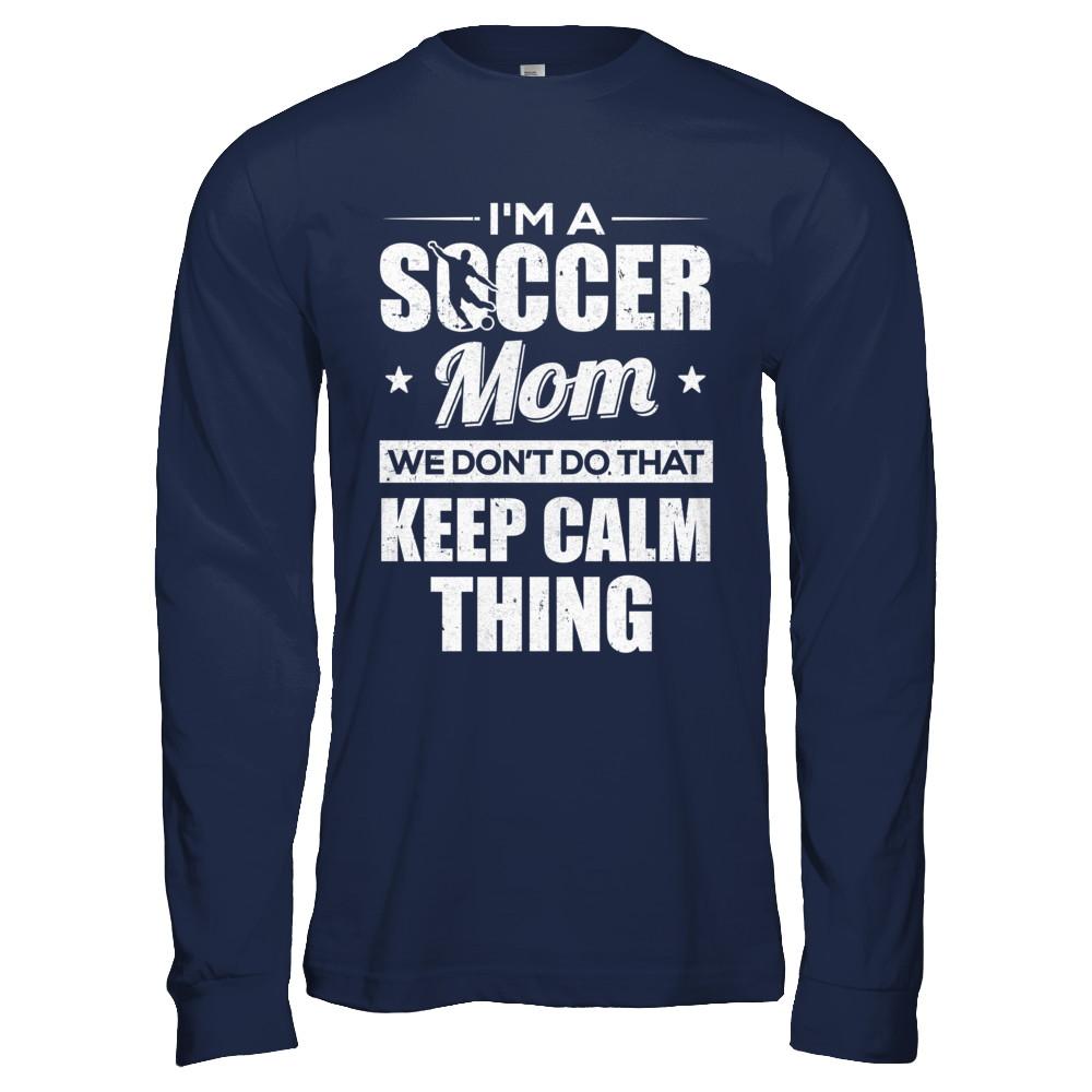 I'm A Soccer Mom We Don't Do That Keep Calm Thing-T-Shirt & Hoodie-Long Sleeve T-Shirt-Navy
