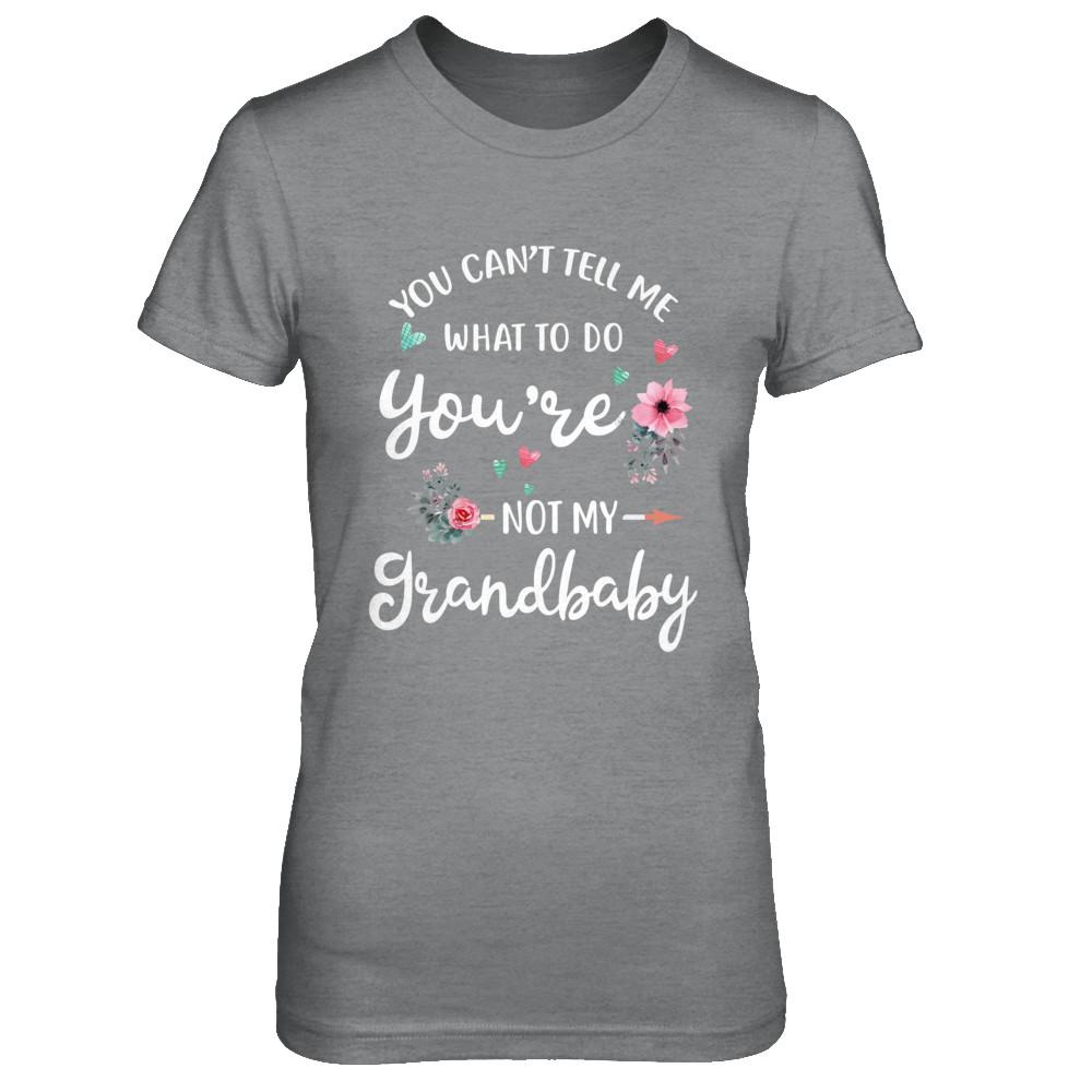 You Can't Tell Me What To Do You're Not My Grandbaby-T-Shirt & Hoodie-Women's T-Shirt-Sport Grey