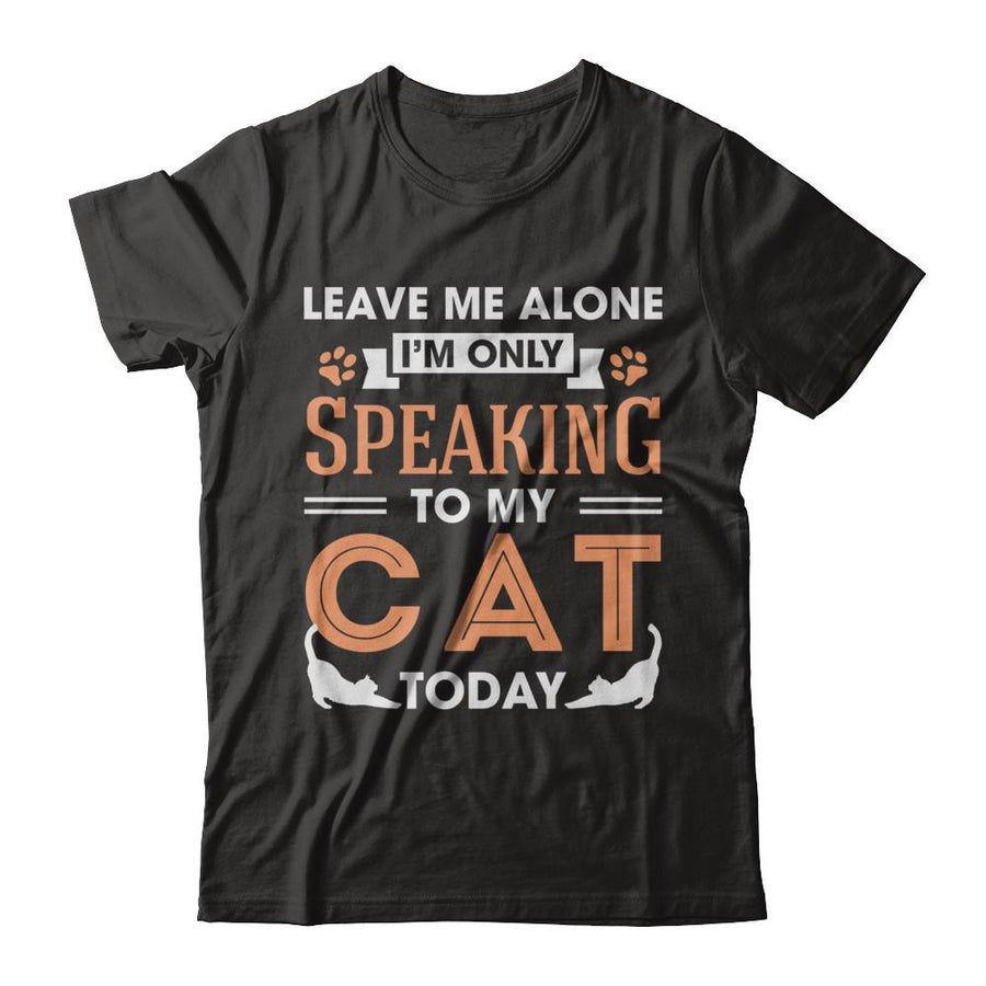 Leave Me Alone I'm Only Speaking To My Cat Today-T-Shirt & Hoodie-Premium T-Shirt-Black