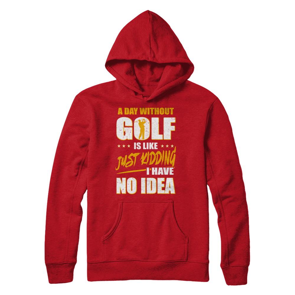A Day Without Golf Is Like Just Kidding I Have No Idea-T-Shirt & Hoodie-Pullover Hoodie-Red