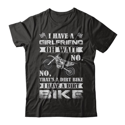 I Have A Girlfriend Oh Wait No No That's A Dirt Bike-T-Shirt & Hoodie-Classic T-Shirt-Black