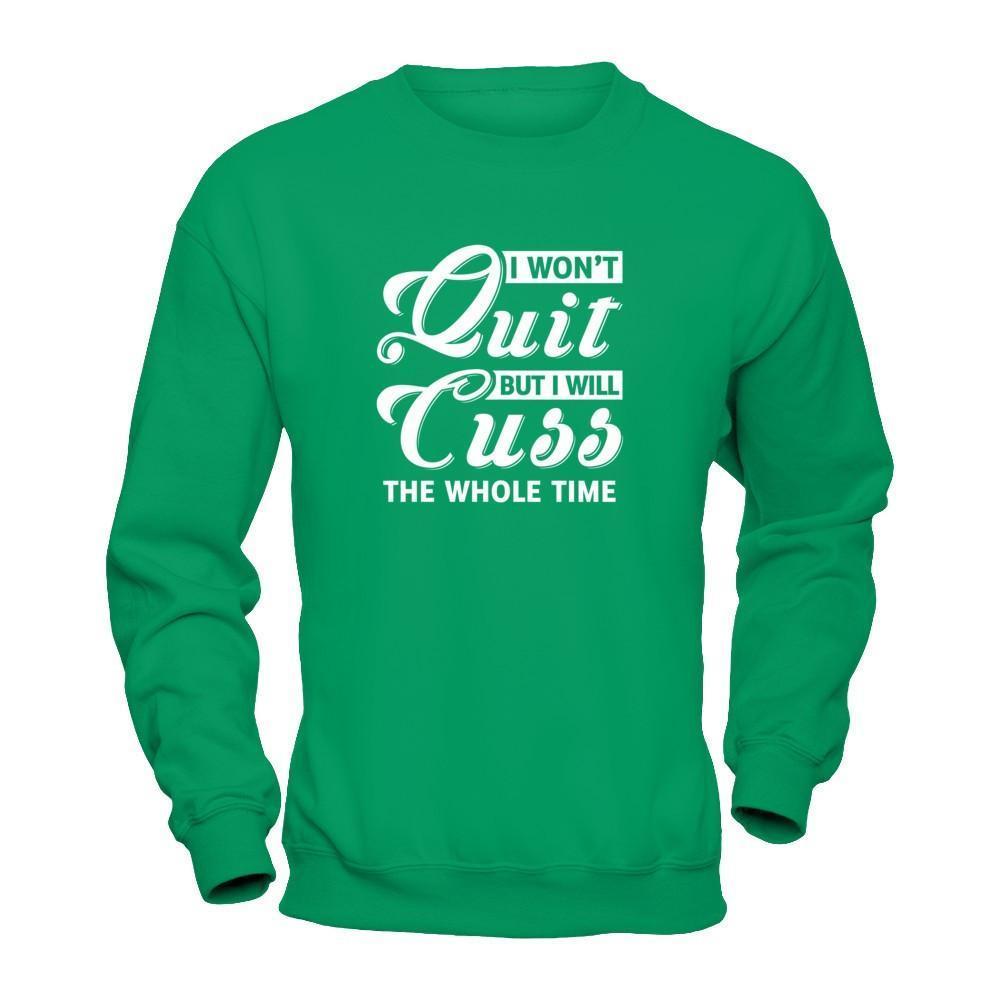 I Won't Quit But I Will Cuss The Whole Time-T-Shirt & Tank Top-Crewneck Sweatshirt-Irish Green