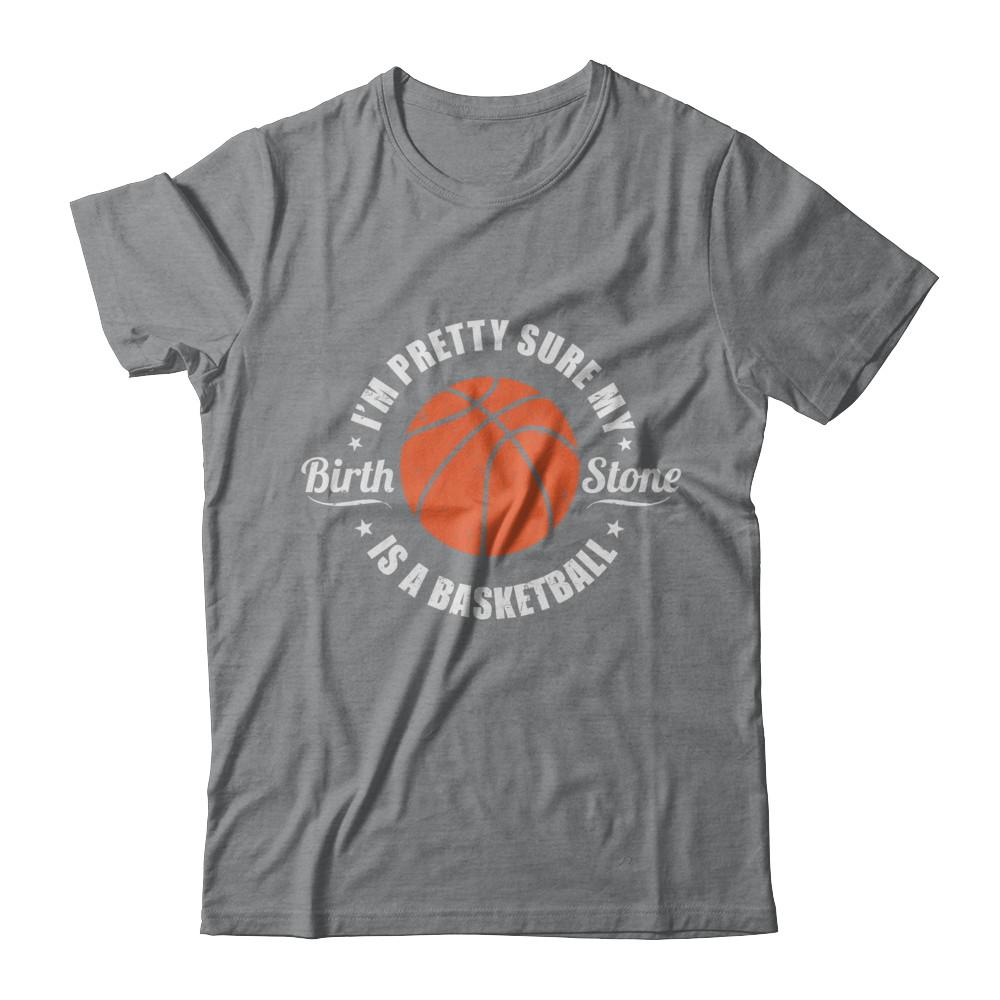 I'm Pretty Sure My Birth Stone Is A Basketball-T-Shirt & Hoodie-