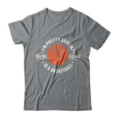 I'm Pretty Sure My Birth Stone Is A Basketball-T-Shirt & Hoodie-