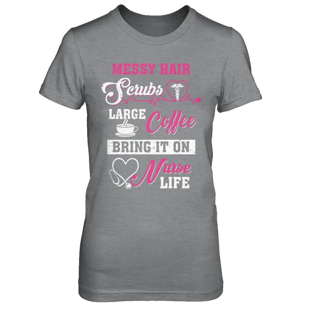 Messy Hair Scrubs Large Coffee Bring It On Nurse Life-T-Shirt & Hoodie-Women's T-Shirt-Sport Grey