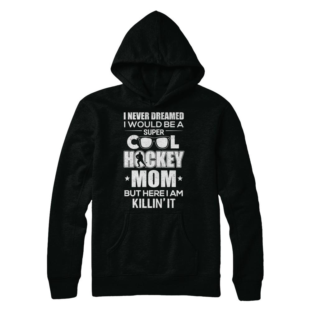 Never Dreamed I Would Be A Cool Hockey Mom Mothers Day-T-Shirt & Hoodie-