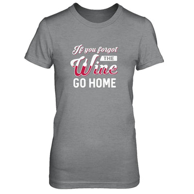 If You Forgot The Wine Go Home Wine Lover-T-Shirt & Tank Top-Women's T-Shirt-Sport Grey