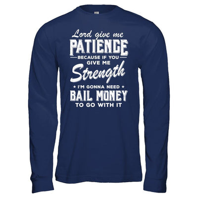 Lord Give Me Patience Because If You Give Me Strength-T-Shirt & Hoodie-Long Sleeve T-Shirt-Navy