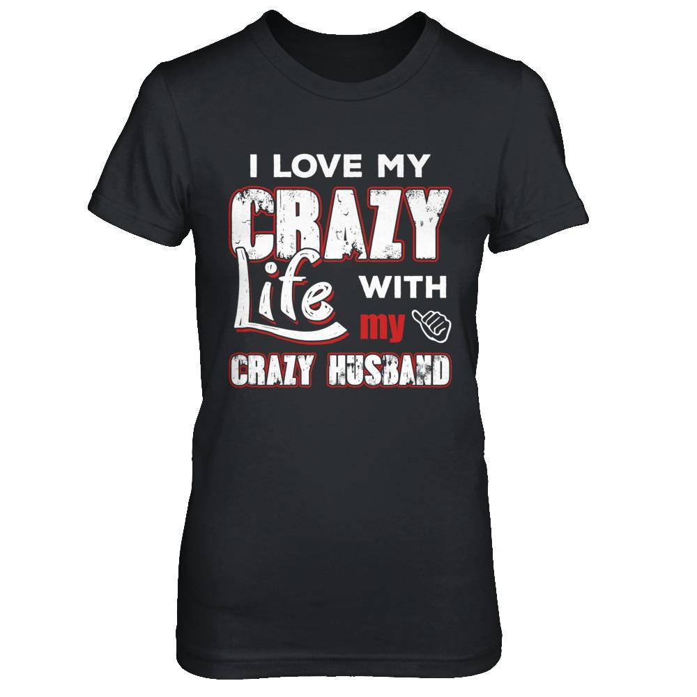 I Love My Crazy Life With My Crazy Husband Wife-T-Shirt & Hoodie-Women's T-Shirt-Black