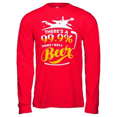 There's A 99,9% Chance I Need A Beer-T-Shirt & Hoodie-Long Sleeve T-Shirt-Red