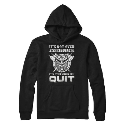 Viking It's Not Over When You Lose It's Over When You Quit-T-Shirt & Hoodie-Pullover Hoodie-Black