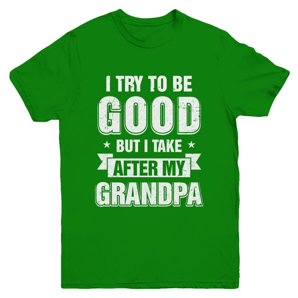 Toddler Kids I Try To Be Good But I Take After My Grandpa Youth-Youth Shirt-Youth T-Shirt-Irish Green