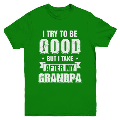 Toddler Kids I Try To Be Good But I Take After My Grandpa Youth-Youth Shirt-Youth T-Shirt-Irish Green