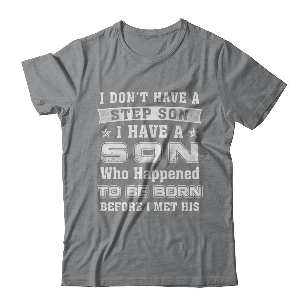 I Don't Have A Step Son I Have A Son Dad Mom-T-Shirt & Hoodie-