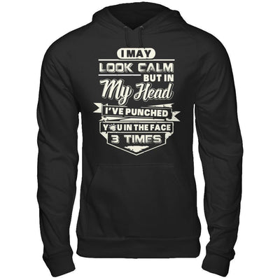 I May Look Calm But In My Head I've Punched You In The Face-T-Shirt & Hoodie-Pullover Hoodie-Black