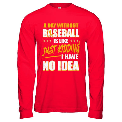A Day Without Baseball Is Like Just Kidding I Have No Idea-T-Shirt & Hoodie-Long Sleeve T-Shirt-Red