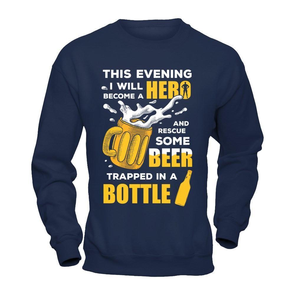 I Will Become A Hero And Rescue Some Beer Trapped In A Bottle-T-Shirt & Hoodie-Crewneck Sweatshirt-Navy