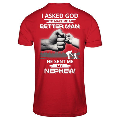 I Asked God To Make Me A Better Man He Sent Me My Nephew-T-Shirt & Hoodie-