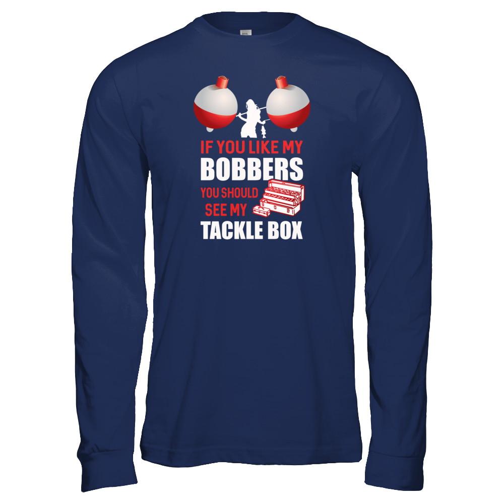 Fishing If You Like My Bobbers You Should See My Tackle Box-T-Shirt & Tank Top-Long Sleeve T-Shirt-Navy