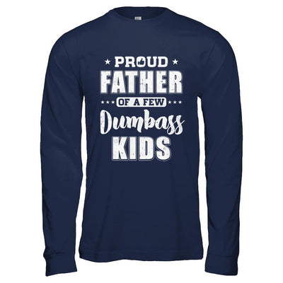 Proud Father Of A Few Dumbass Kids Fathers Day Gift-T-Shirt & Hoodie-Long Sleeve T-Shirt-Navy
