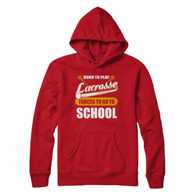 Born To Play Lacrosse Forced To Go To School-T-Shirt & Hoodie-Pullover Hoodie-Red
