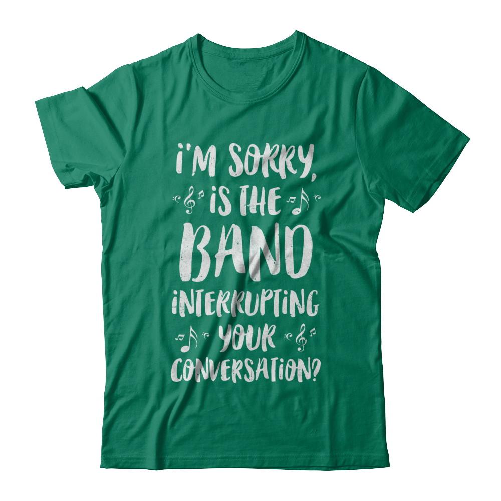 I'm Sorry Is The Band Interrupting Your Conversation-T-Shirt & Hoodie-Classic T-Shirt-Kelly Green