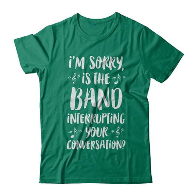 I'm Sorry Is The Band Interrupting Your Conversation-T-Shirt & Hoodie-Classic T-Shirt-Kelly Green