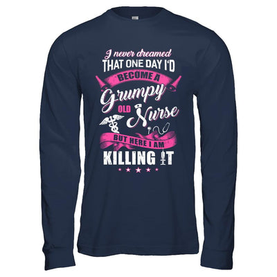 I Never Dreamed I'd Become A Grumpy Old Nurse-T-Shirt & Hoodie-Long Sleeve T-Shirt-Navy