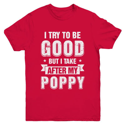 Toddler Kids I Try To Be Good But I Take After My Poppy Youth-Youth Shirt-Youth T-Shirt-Red