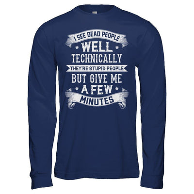 I See Dead People They're Stupid People-T-Shirt & Hoodie-Long Sleeve T-Shirt-Navy