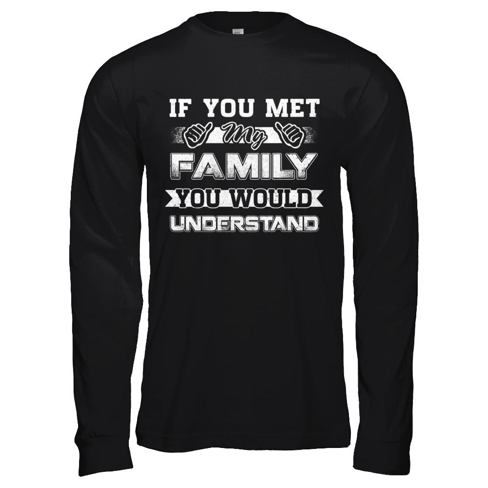 If You Met My Family You'd Understand-T-Shirt & Hoodie-Long Sleeve T-Shirt-Black