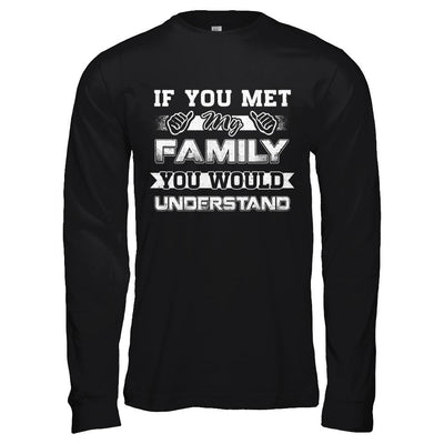 If You Met My Family You'd Understand-T-Shirt & Hoodie-Long Sleeve T-Shirt-Black