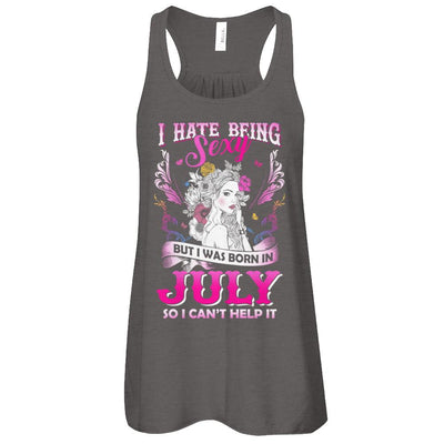 I Hate Being Sexy But I Was Born In July Birthday-T-Shirt & Tank Top-