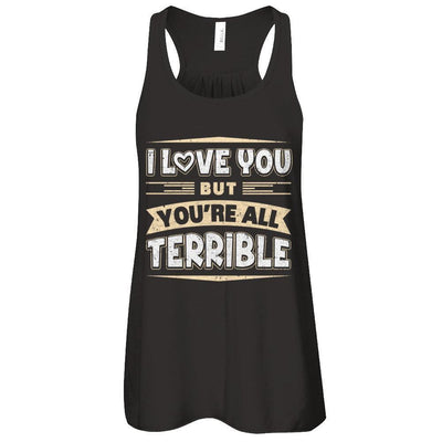 I Love You But You're All Terrible-T-Shirt & Tank Top-Women's Flowy Racerback Tank-Black