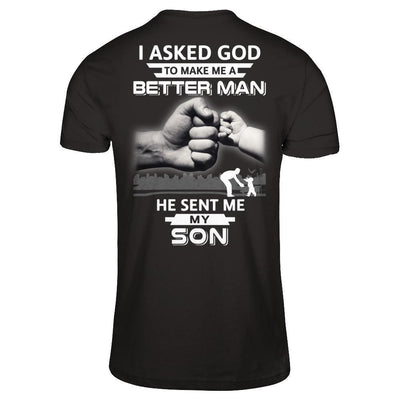 I Asked God To Make Me A Better Man He Sent Me My Son-T-Shirt & Hoodie-