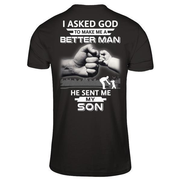 I Asked God To Make Me A Better Man He Sent Me My Son-T-Shirt & Hoodie-Classic T-Shirt-Black
